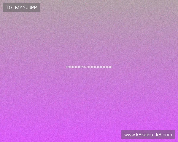 K8亚娱官网带你回顾2026世界杯精彩瞬间与最热比赛精彩集锦 K8亚娱官网带你回顾2026世界杯精彩瞬间与最热比赛精彩集锦